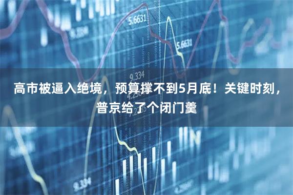 高市被逼入绝境,预算撑不到5月底!关键时刻,普京给了个闭门羹