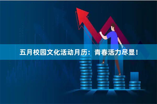 五月校园文化活动月历：青春活力尽显！